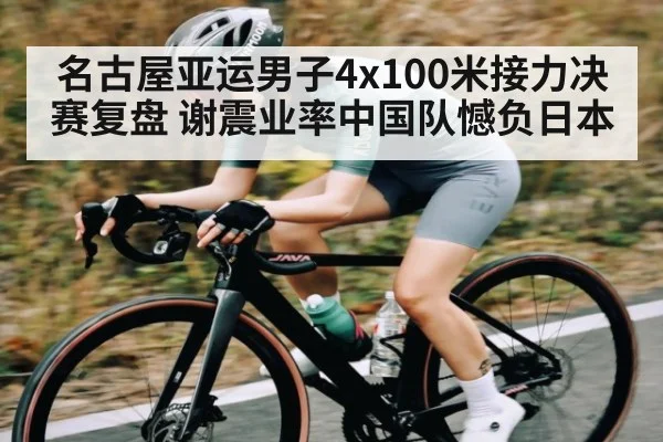 名古屋亚运男子4x100米接力决赛复盘 谢震业率中国队憾负日本